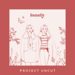 Project Uncut: Κυκλοφόρησε το νέο τους τραγούδι, Lonely