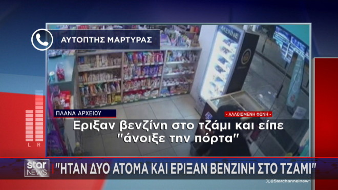 Η μαρτυρία αυτόπτη μάρτυρα για τη ληστεία με την απειλή εμπρησμού με μπιτόνι  