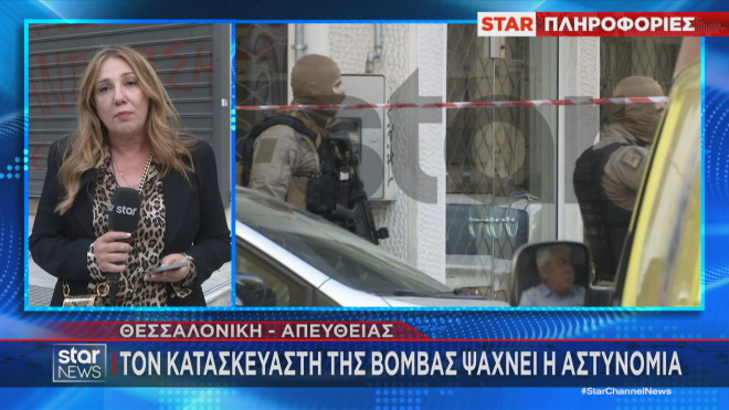 Έκρηξη Θεσσαλονίκη: Τον κατασκευαστή της βόμβας ψάχνει η αστυνομία