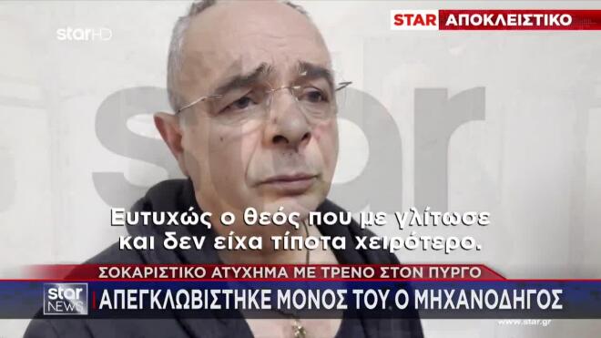 Πύργος: Ο μηχανοδηγός του τρένου στο Star - «Ευτυχώς ο θεός με γλίτωσε...»